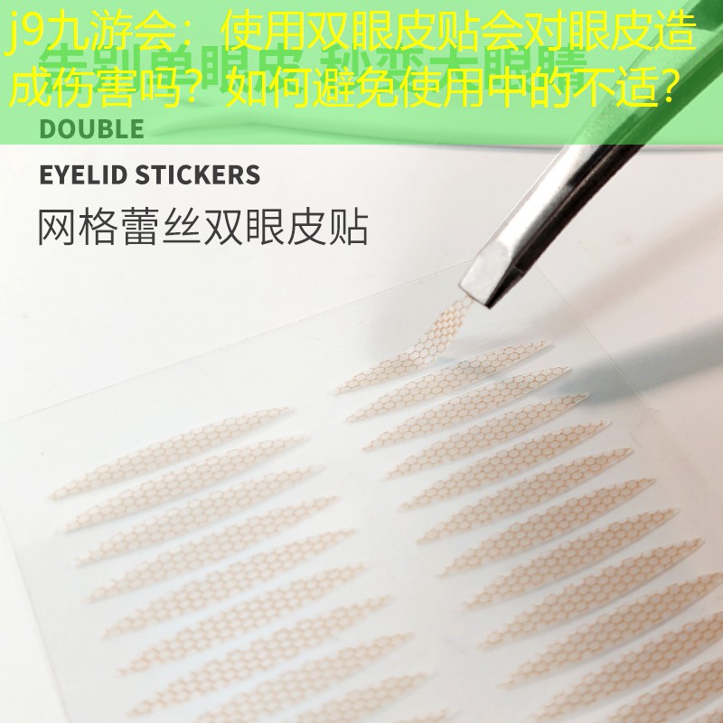 j9九游会：使用双眼皮贴会对眼皮造成伤害吗？如何避免使用中的不适？