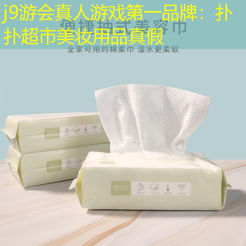 j9游会真人游戏第一品牌：扑扑超市美妆用品真假