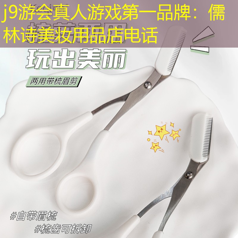 j9游会真人游戏第一品牌：儒林诗美妆用品店电话